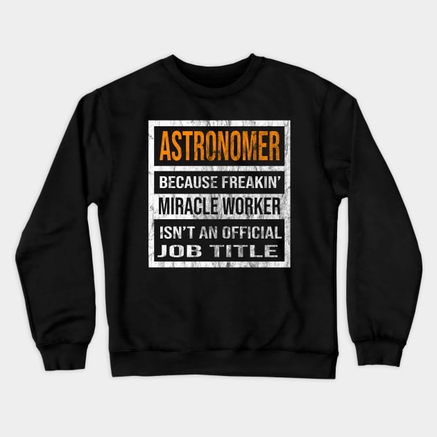 Astronomer Because Freakin Miracle Worker Is Not An Official Job Title Crewneck Sweatshirt by familycuteycom